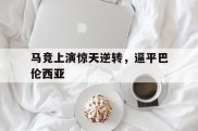 关于马竞上演惊天逆转，逼平巴伦西亚的信息