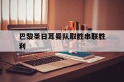 关于巴黎圣日耳曼队取胜串联胜利的信息