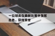一位球员在最新比赛中发挥出色，获得赞誉