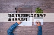 雄鹿球星安戴托昆波在场下庆祝同队胜利的简单介绍
