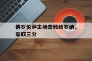 佛罗伦萨主场击败维罗纳，豪取三分的简单介绍