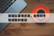 新疆队客场逆袭，击败对手取得胜利晋级