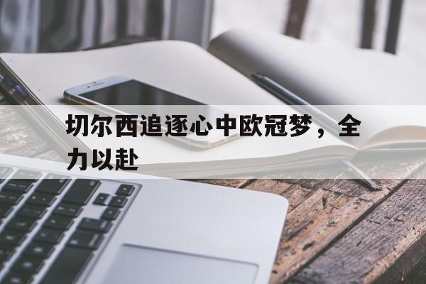 切尔西追逐心中欧冠梦，全力以赴