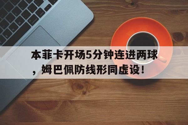 本菲卡开场5分钟连进两球，姆巴佩防线形同虚设！本菲卡球员名单